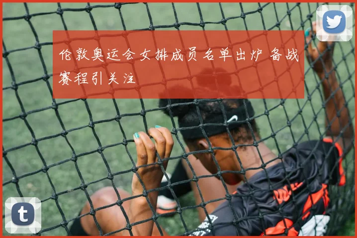 伦敦奥运会女排成员名单出炉 备战赛程引关注