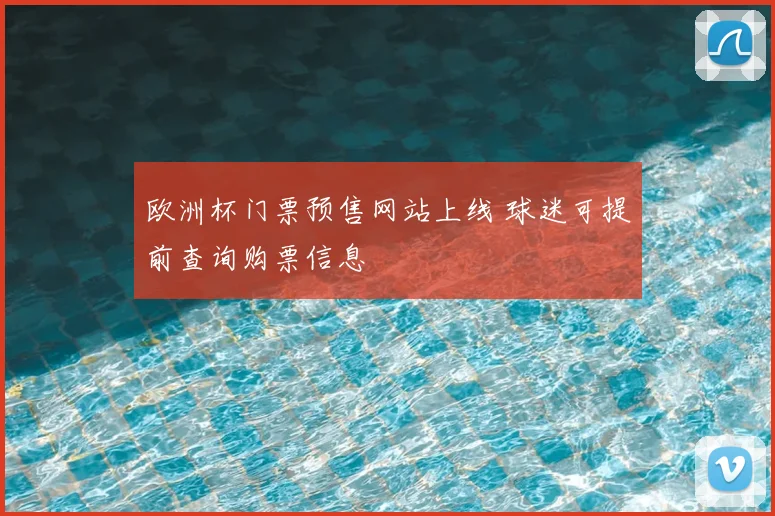 欧洲杯门票预售网站上线 球迷可提前查询购票信息