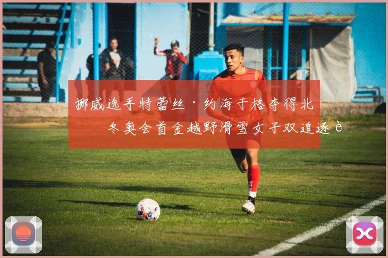 挪威选手特蕾丝·约海于格夺得北京冬奥会首金越野滑雪女子双追逐赛冠军