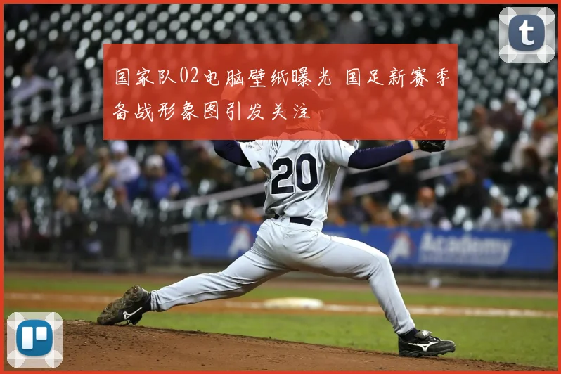 国家队02电脑壁纸曝光 国足新赛季备战形象图引发关注