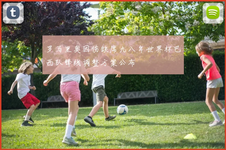 罗马里奥因伤缺席九八年世界杯巴西队锋线调整方案公布