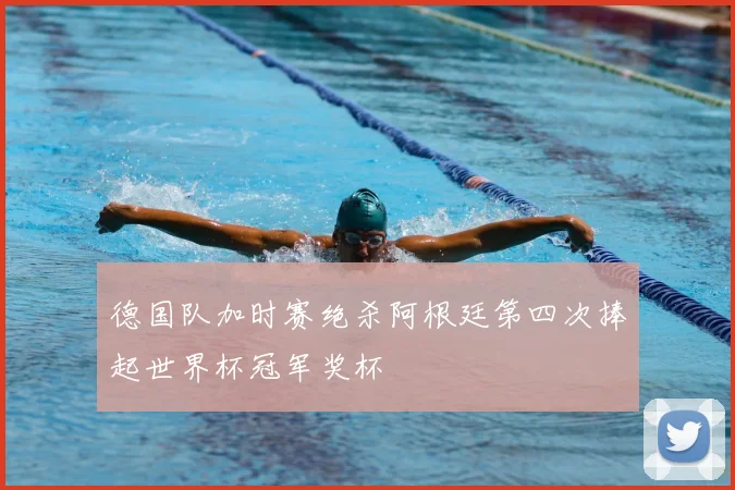 德国队加时赛绝杀阿根廷第四次捧起世界杯冠军奖杯