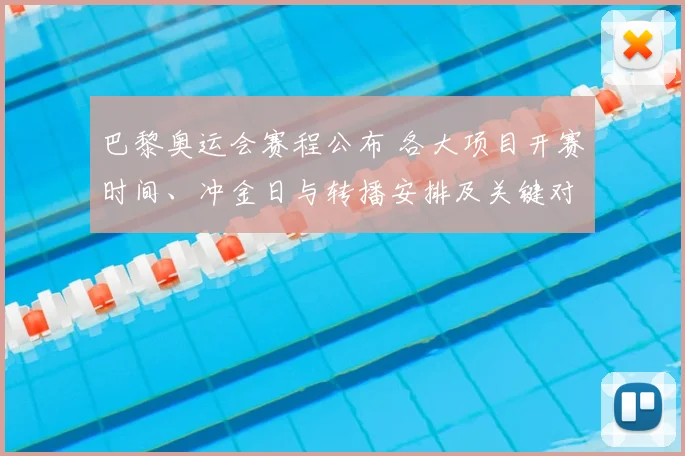 巴黎奥运会赛程公布 各大项目开赛时间、冲金日与转播安排及关键对决看点